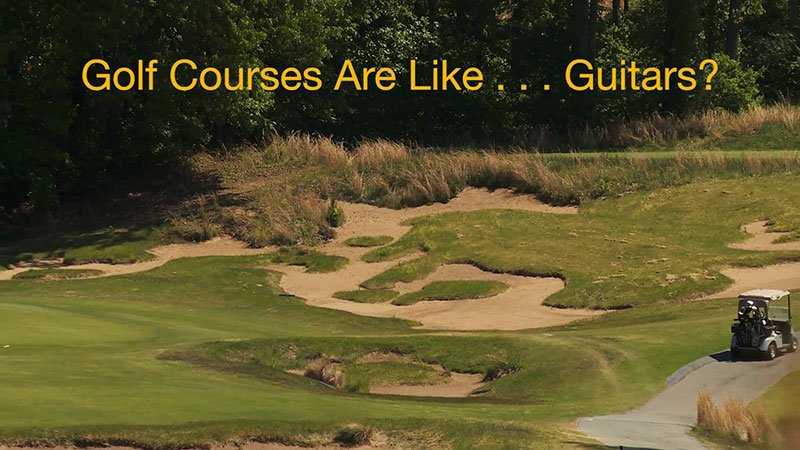 Golf Courses are like . . . Guitars?